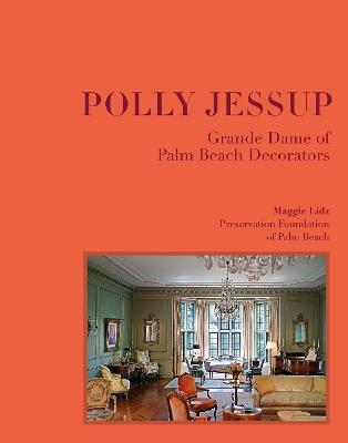 Polly Jessup: Grande Dame of Palm Beach Decorators - Maggie Lidz - cover