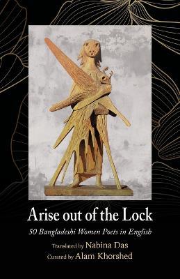 Arise out of the Lock: 50 Bangladeshi Women Poets in English - cover