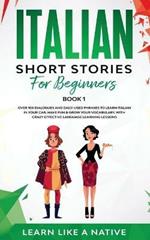 Italian Short Stories for Beginners Book 1: Over 100 Dialogues and Daily Used Phrases to Learn Italian in Your Car. Have Fun & Grow Your Vocabulary, with Crazy Effective Language Learning Lessons