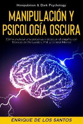 Manipulación Y Psicología Oscura (Manipulation & Dark Psychology): Cómo Analizar a las Personas y Detectar el Engaño, con Técnicas de Persuasión, PNL y Control Mental - Enrique De Los Santos - cover