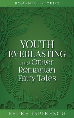 Youth Everlasting and Other Romanian Fairy Tales - Petre Ispirescu - cover