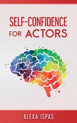 Self-Confidence for Actors - Alexa Ispas - cover