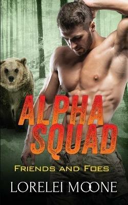 Alpha Squad: Friends & Foes - Lorelei Moone - cover