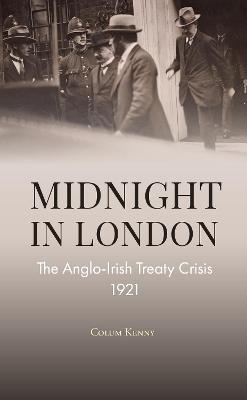 Midnight in London: The Anglo-Irish Treaty Crisis 1921 - Colum Kenny - cover