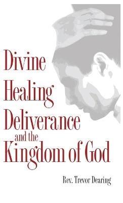 Divine Healing Deliverance and the Kingdom of God - Trevor Dearing - cover