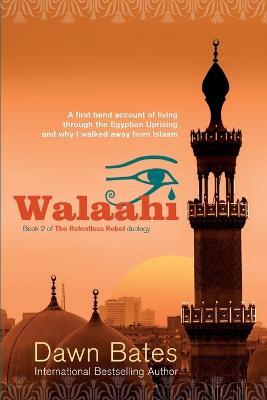 Walaahi: A Firsthand Account of Living Through the Egyptian Uprising and Why I Walked Away From Islaam - Dawn Bates - cover