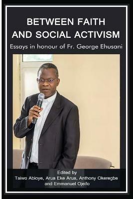 Between Faith and Social Activism: Essays in Honour of Fr. George Ehusani - cover