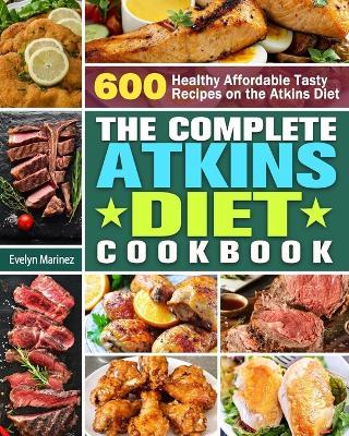 The Complete Atkins Diet Cookbook: 600 Healthy Affordable Tasty Recipes on the Atkins Diet - Evelyn Marinez - cover