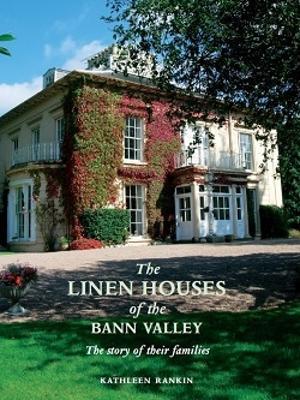 The Linen Houses of the Bann Valley: The Story of Their Families - Kathleen Rankin - cover