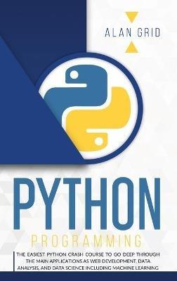 Python Programming: The Easiest Python Crash to Learn the Main Applications as Web Development, Data Analysis, Data Science and Machine Learning - Alan Grid - cover