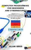 Computer Programming for Beginners and Cybersecurity: 4 MANUSCRIPTS IN 1: The Ultimate Manual to Learn step by step How to Professionally Code and Protect Your Data. This Book includes: Python, Java, C ++ and Cybersecurity