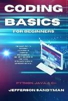 Coding Basics for Beginners: The Smart Way to Approach the World of Computer Programming and the Fundamental Functions of the Most Popular Languages Such as Python, Java and C++ - Jefferson Sandyman - cover