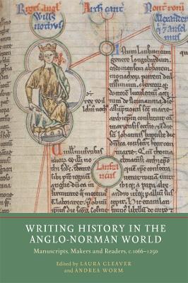 Writing History in the Anglo-Norman World: Manuscripts, Makers and Readers, c.1066-c.1250 - cover