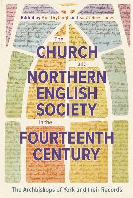 The Church and Northern English Society in the Fourteenth Century: the Archbishops of York and their Records - cover