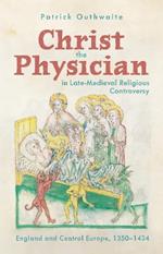 Christ the Physician in Late-Medieval Religious Controversy: England and Central Europe, 1350-1434