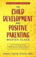 The Child Development and Positive Parenting Master Class: Proven Methods for Raising Well-Behaved and Intelligent Children, with Accelerated Learning Methods
