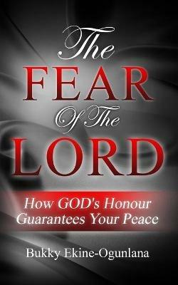 The Fear of The Lord: How God's Honour Guarantees Your Peace - Bukky Ekine-Ogunlana - cover