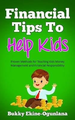 Financial Tips to Help Kids: Proven Methods for Teaching Kids Money Management and Financial Responsibility - Bukky Ekine-Ogunlana - cover