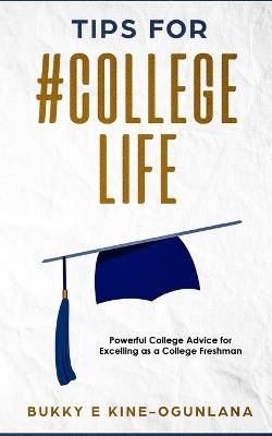 Tips for #College Life: Powerful College Advice for Excelling as a College Freshman - Bukky Ekine-Ogunlana - cover