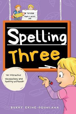 Spelling Three: An Interactive Vocabulary and Spelling Workbook for 7-Year-Olds (With Audiobook Lessons) - Bukky Ekine-Ogunlana - cover