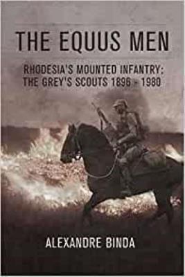 The Equus Men: Rhodesia’s Mounted Infantry: the Grey’s Scouts 1896-1980 - Alexandre Binda - cover