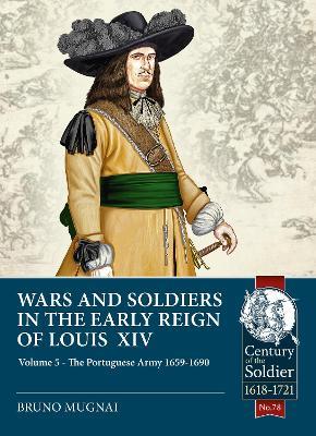 Wars and Soldiers in the Early Reign of Louis XIV Volume 5: The Portuguese Army 1659-1690 - Bruno Mugnai - cover