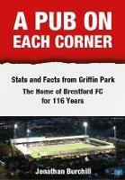 Libro in inglese A Pub on Each Corner: Stats and Facts from Griffin Park - The Home of Brentford FC for 116 Years  - Jonathan Burchill