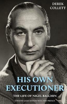 His Own Executioner: The Life of Nigel Balchin - Derek Michael Collett - cover