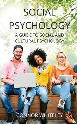 Social Psychology: A Guide to Social and Cultural Psychology - Connor Whiteley - cover