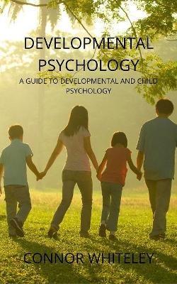 Developmental Psychology: A Guide to Developmental and Child Psychology - Connor Whiteley - cover