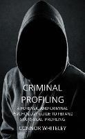 Criminal Profiling: A Forensic and Criminal Psychology Guide to FBI and Statistical Profiling - Connor Whiteley - cover