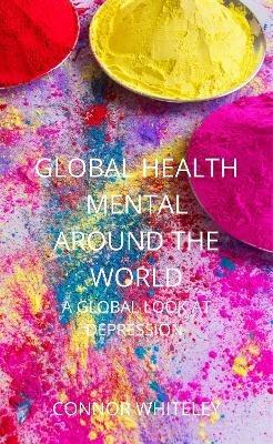 Global Mental Health: A Global Look At Depression - Connor Whiteley - cover