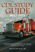 CDL Study Guide 2022-2023: A Comprehensive and Up-to-Date Guide to learn about CDL, covering all you need to know about the fundamentals of Commercial Driver's License
