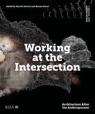 Design Studio Vol. 4: Working at the Intersection: Architecture After the Anthropocene - cover
