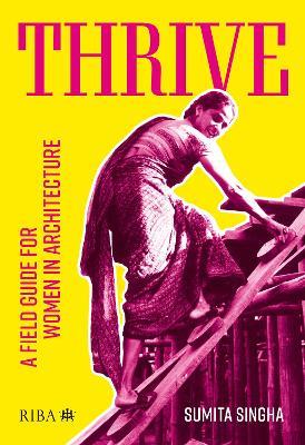 Thrive: A field guide for women in architecture - Sumita Singha - cover