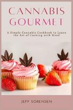 Cannabis Gourmet: A Simply Cannabis Cookbook to Learn the Art of Cooking with Weed.