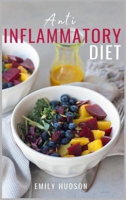 Anti-Inflammatory Diet: A 30 Day Meal Plan to Reduce Inflammation and Heal Your Body with Simple, fast, delicious and Healthy Recipes - Emily Hudson - cover