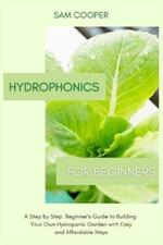 Hydroponics for Beginners: A Step by Step Beginners Guide to Building Your Own Hydroponic Garden with Easy and Affordable Ways