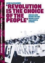 Revolution is the Choice of the People: Crisis and Revolt in the Middle East & North Africa