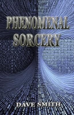 Phenomenal Sorcery: A System of Informational Magic for Real and Virtual Worlds - Dave Smith - cover