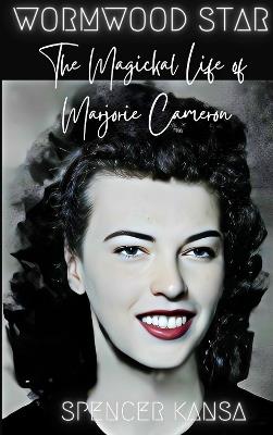 Wormwood Star: The Magickal Life of Marjorie Cameron - Spencer Kansa - cover