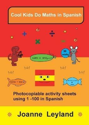 Cool Kids Do Maths In Spanish: Photocopiable activity sheets using 1 - 100 in Spanish - Joanne Leyland - cover