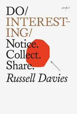Do Interesting: Notice. Collect. Share. - Russell Davies - cover