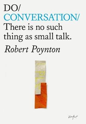 Do Conversation: There’s no such thing as small talk.  - Robert Poynton - cover