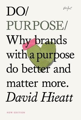 Do Purpose: Why brands with a purpose do better and matter more. - David Hieatt - cover