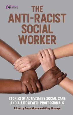 The Anti-Racist Social Worker: stories of activism by social care and allied health professionals - cover
