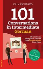 101 Conversations in Simple German: Short, Natural Dialogues to Improve Your Spoken German from Home