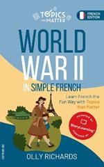 World War II in Simple French: Learn French the Fun Way with Topics that Matter