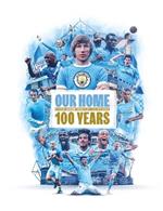 Our Home: From Maine Road to the Etihad - 100 Years