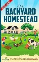 Libro in inglese The Backyard Homestead 2022-2023: Step-By-Step Guide to Start Your Own Self Sufficient Mini Farm on Just a Quarter Acre With the Most Up-To-Date Information  - Small Footprint Press